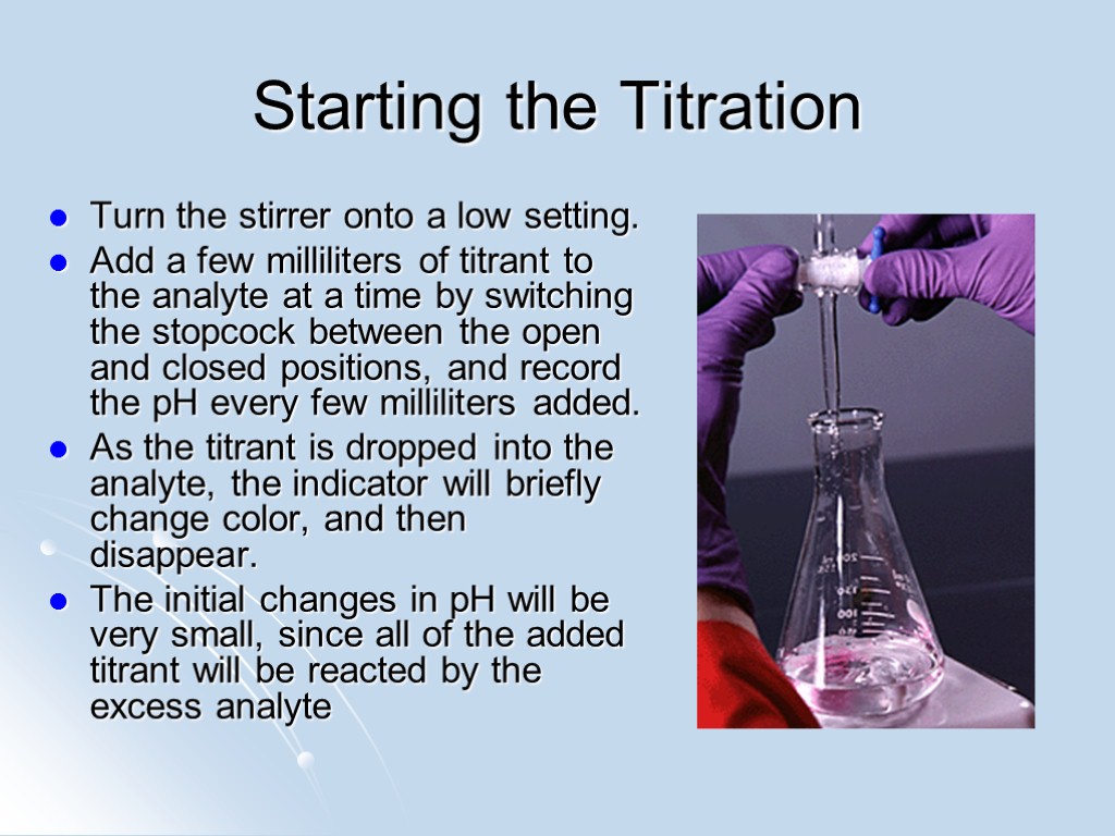 Starting the Titration Turn the stirrer onto a low setting. Add a few milliliters